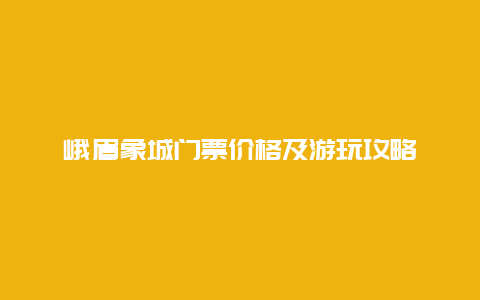 峨眉象城门票价格及游玩攻略