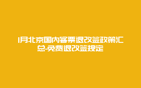 1月北京国内客票退改签政策汇总-免费退改签规定