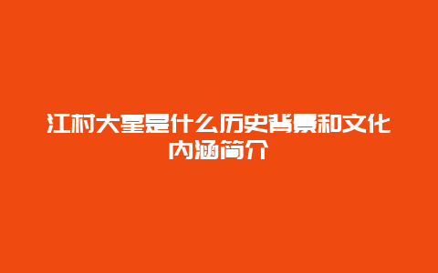 江村大墓是什么历史背景和文化内涵简介