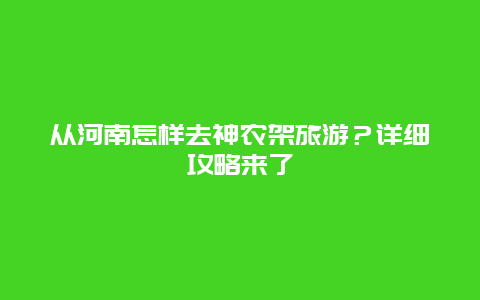 从河南怎样去神农架旅游？详细攻略来了