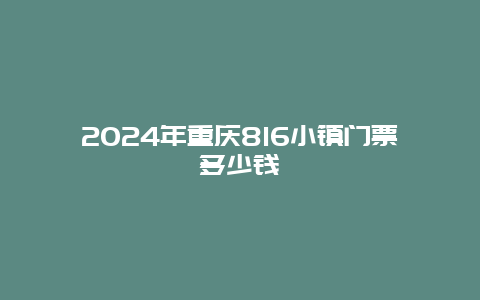 2024年重庆816小镇门票多少钱