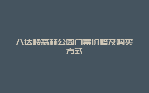 八达岭森林公园门票价格及购买方式