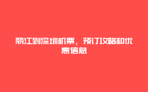 丽江到深圳机票，预订攻略和优惠信息