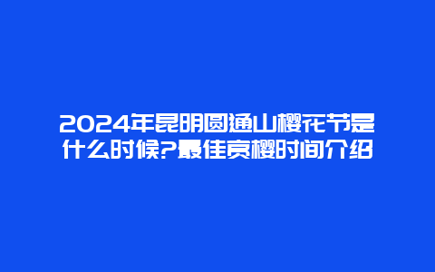 2024年昆明圆通山樱花节是什么时候?最佳赏樱时间介绍