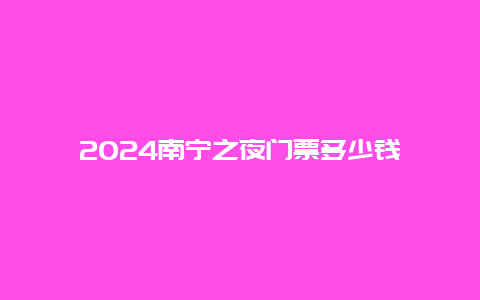 2024南宁之夜门票多少钱