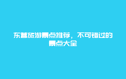 东营旅游景点推荐，不可错过的景点大全