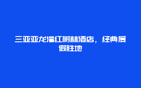 三亚亚龙湾红树林酒店，经典度假胜地