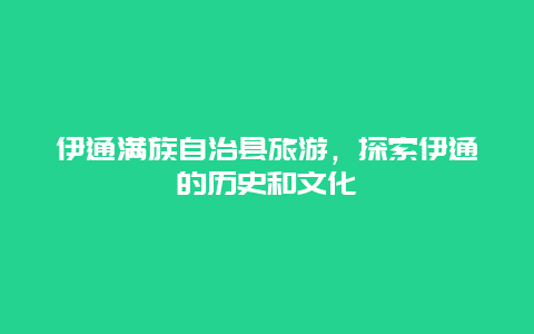 伊通满族自治县旅游，探索伊通的历史和文化