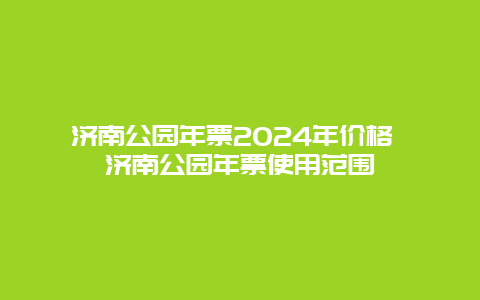 济南公园年票2024年价格 济南公园年票使用范围