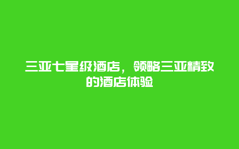 三亚七星级酒店，领略三亚精致的酒店体验