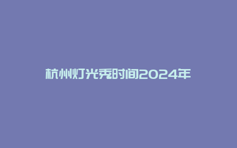 杭州灯光秀时间2024年