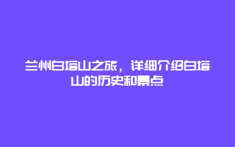 兰州白塔山之旅，详细介绍白塔山的历史和景点