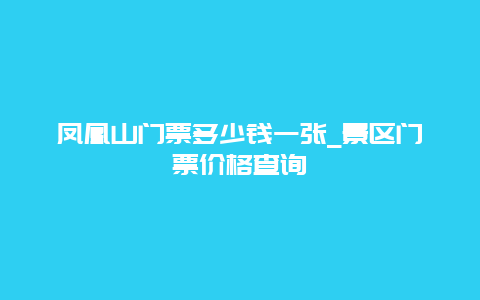 凤凰山门票多少钱一张_景区门票价格查询