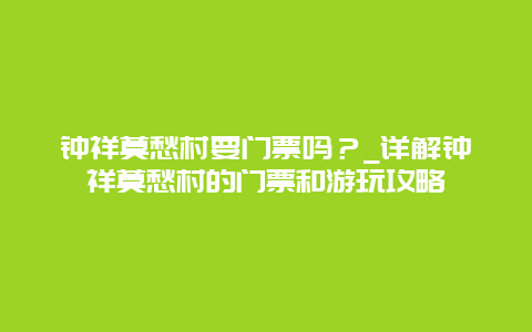 钟祥莫愁村要门票吗？_详解钟祥莫愁村的门票和游玩攻略