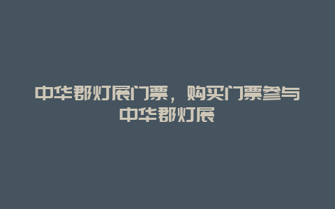 中华郡灯展门票，购买门票参与中华郡灯展