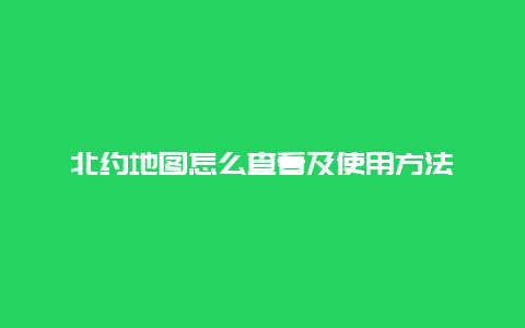 北约地图怎么查看及使用方法