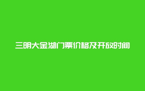 三明大金湖门票价格及开放时间