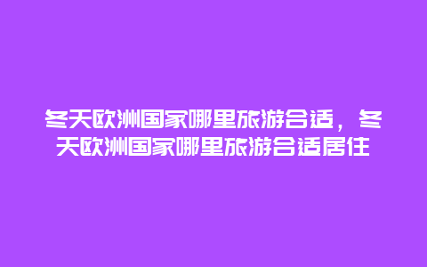 冬天欧洲国家哪里旅游合适，冬天欧洲国家哪里旅游合适居住