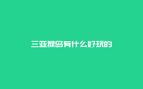 三亚猴岛有什么好玩的