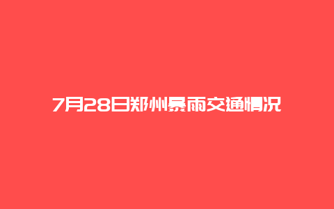 7月28日郑州暴雨交通情况