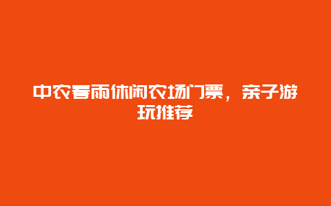 中农春雨休闲农场门票，亲子游玩推荐