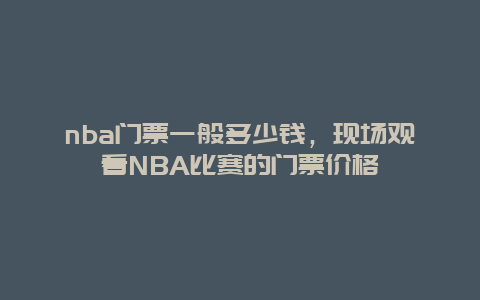 nba门票一般多少钱，现场观看NBA比赛的门票价格