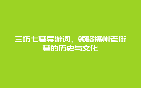 三坊七巷导游词，领略福州老街巷的历史与文化