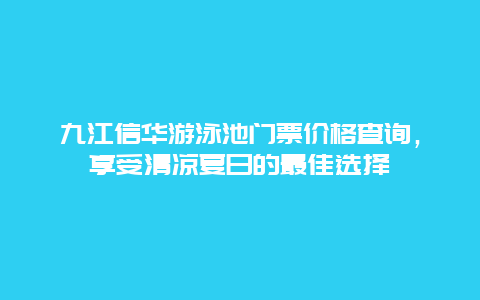 九江信华游泳池门票价格查询，享受清凉夏日的最佳选择