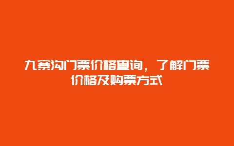 九寨沟门票价格查询，了解门票价格及购票方式