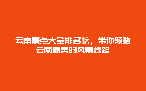 云南景点大全排名榜，带你领略云南最美的风景线路