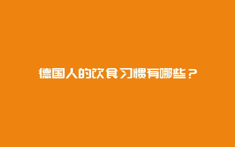 德国人的饮食习惯有哪些？