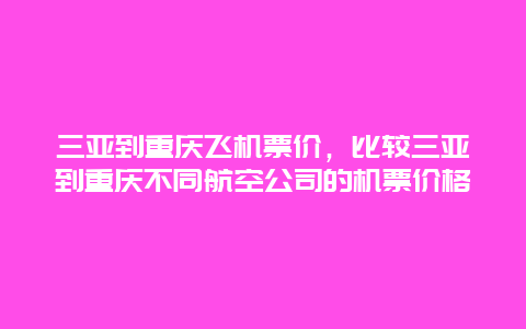 三亚到重庆飞机票价，比较三亚到重庆不同航空公司的机票价格