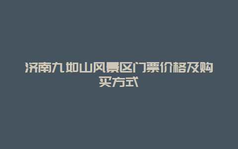 济南九如山风景区门票价格及购买方式