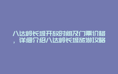 八达岭长城开放时间及门票价格，详细介绍八达岭长城旅游攻略