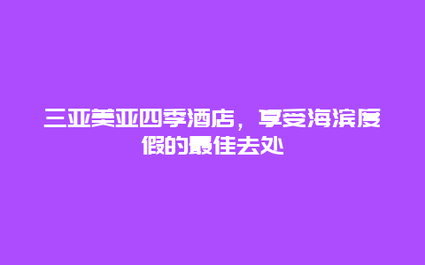 三亚美亚四季酒店，享受海滨度假的最佳去处