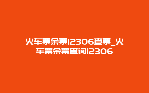 火车票余票12306查票_火车票余票查询12306