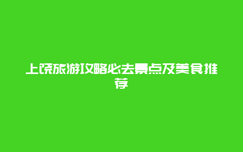 上饶旅游攻略必去景点及美食推荐