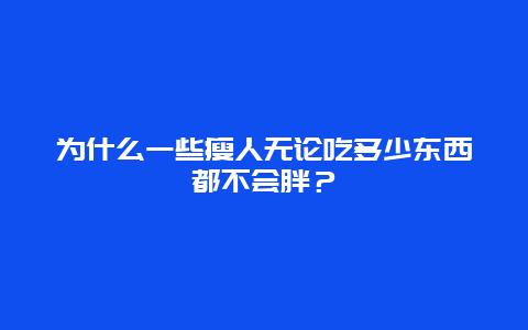 为什么一些瘦人无论吃多少东西都不会胖？