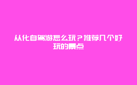 从化自驾游怎么玩？推荐几个好玩的景点