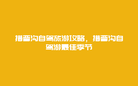 措普沟自驾旅游攻略，措普沟自驾游最佳季节