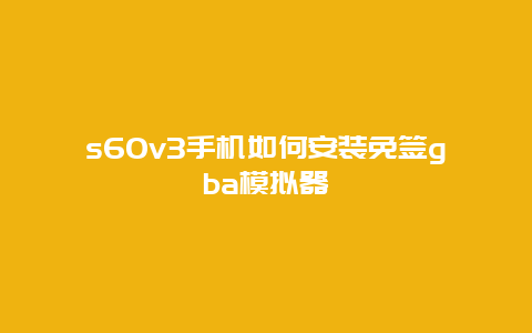 s60v3手机如何安装免签gba模拟器