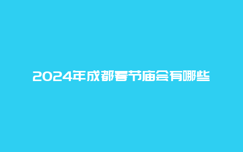 2024年成都春节庙会有哪些