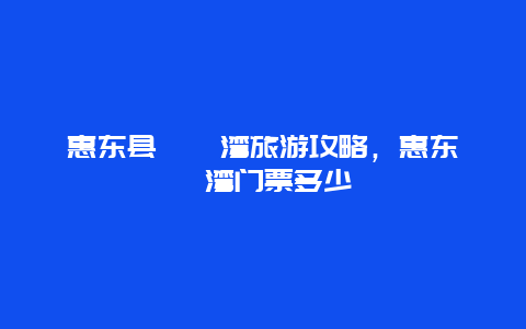 惠东县巽寮湾旅游攻略，惠东巽寮湾门票多少