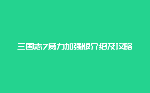 三国志7威力加强版介绍及攻略