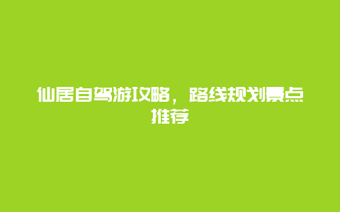 仙居自驾游攻略，路线规划景点推荐