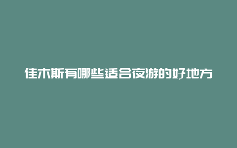 佳木斯有哪些适合夜游的好地方