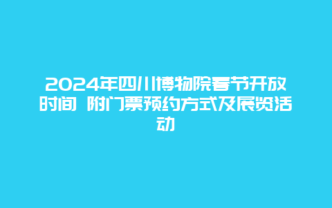 2024年四川博物院春节开放时间 附门票预约方式及展览活动