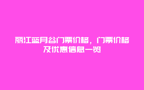 丽江蓝月谷门票价格，门票价格及优惠信息一览