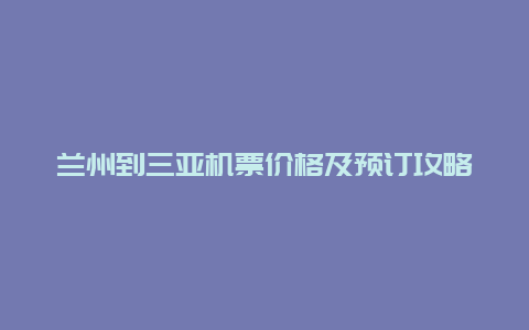 兰州到三亚机票价格及预订攻略