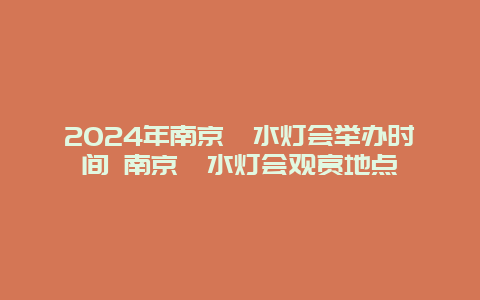 2024年南京溧水灯会举办时间 南京溧水灯会观赏地点